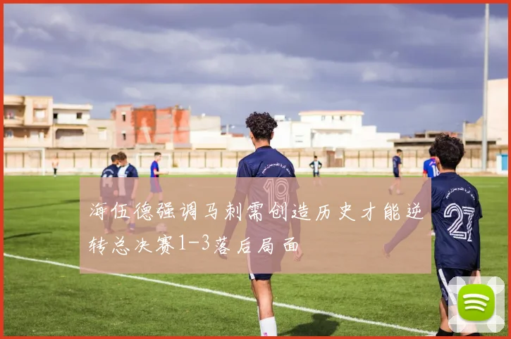 海伍德强调马刺需创造历史才能逆转总决赛1-3落后局面
