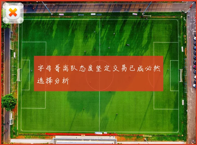 字母哥离队态度坚定交易已成必然选择分析